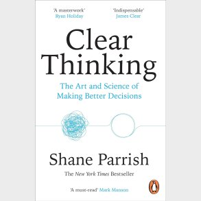 Clear Thinking: The Art and Science of Making Better Decisions 