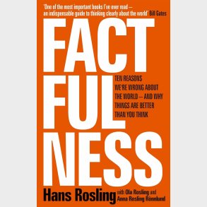 Factfulness: Ten Reasons We're Wrong About the World and Why Things Are Better Than You Think