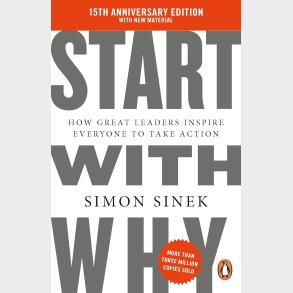 Start With Why: How Great Leaders Inspire Everyone to Take Action