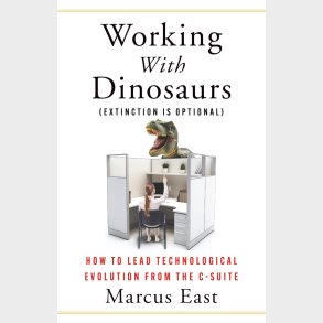 Working with Dinosaurs: How to Lead Technological Evolution from the  C-Suite